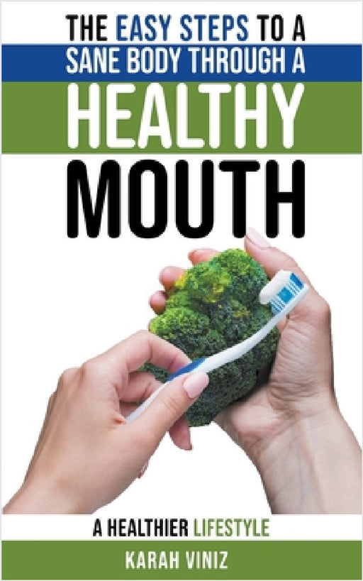 The Easy Steps to a Sane Body Through a Healthy Mouth by Karah Viniz