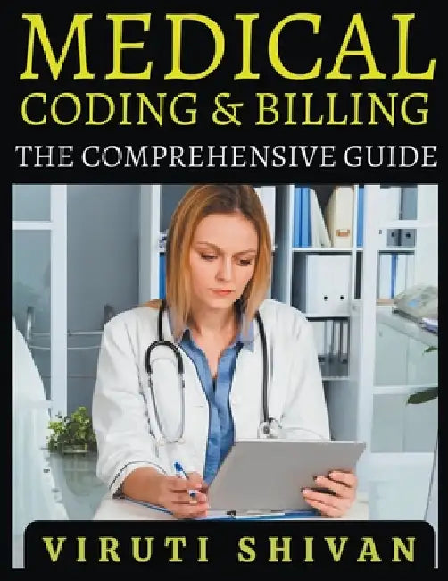 Medical Coding and Billing - The Comprehensive Guide by Viruti Shivan