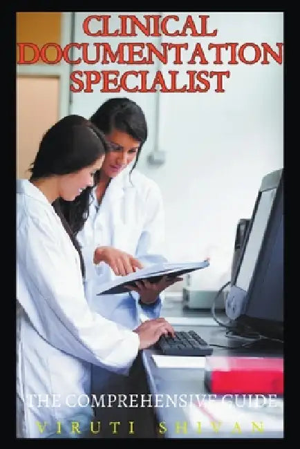Clinical Documentation Specialist - The Comprehensive Guide by Viruti Shivan