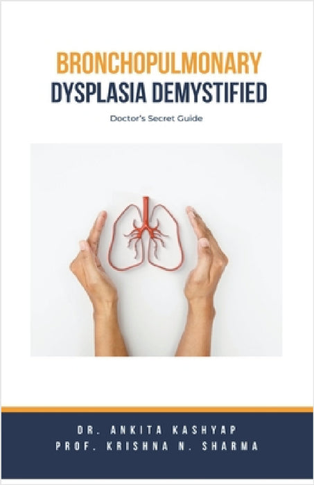 Bronchopulmonary Dysplasia Demystified: Doctor's Secret Guide by Ankita Kashyap, Prof Krishna N. Sharma