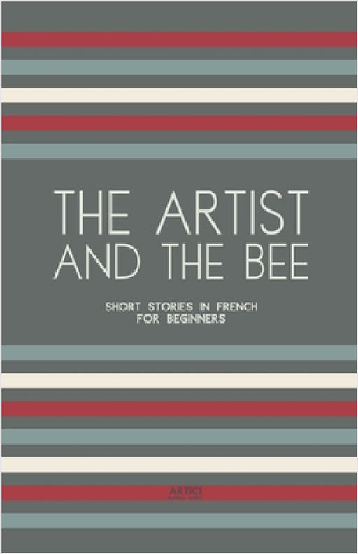 The Artist And The Bee: Short Stories in French for Beginners by Artici Bilingual Books