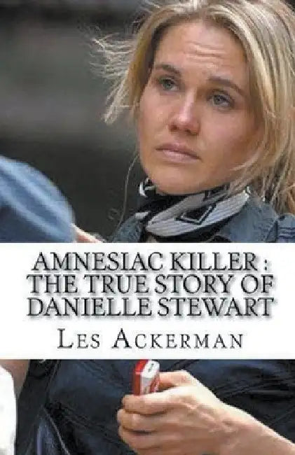 Amnesiac Killer: The True Story of Danielle Stewart by Les Ackerman