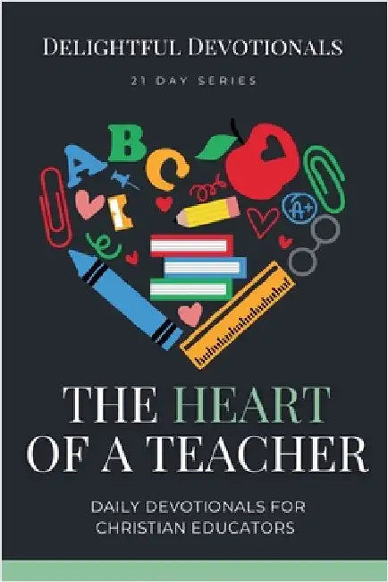 The Heart of a Teacher: Daily Devotionals for Christian Educators by Devotionals, Delightful