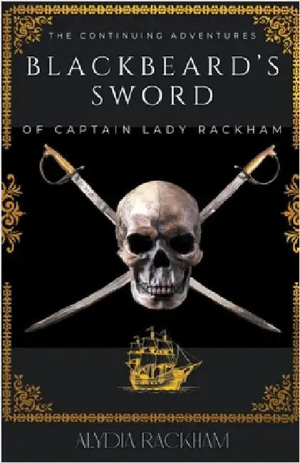 Blackbeard's Sword: The Continuing Adventures of Captain Lady Rackham by Alydia Rackham