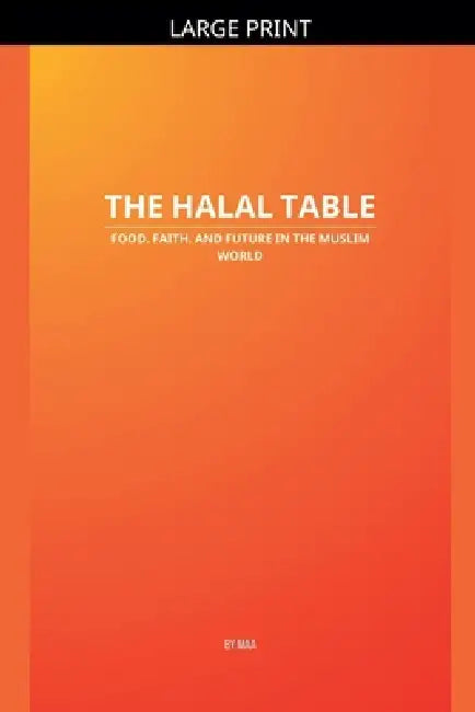 The Halal Table: Food, Faith, and Future in the Muslim World by Maa