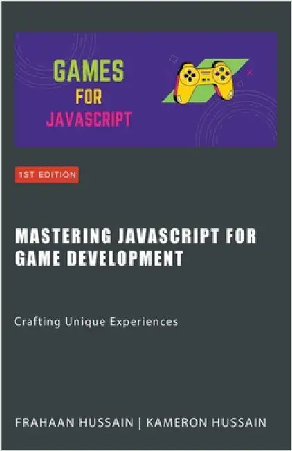 Mastering JavaScript for Game Development: Crafting Unique Experiences by Kameron Hussain