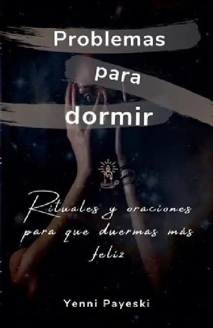 Problemas para dormir. Rituales y oraciones para que duermas más feliz by Yenni Payeski