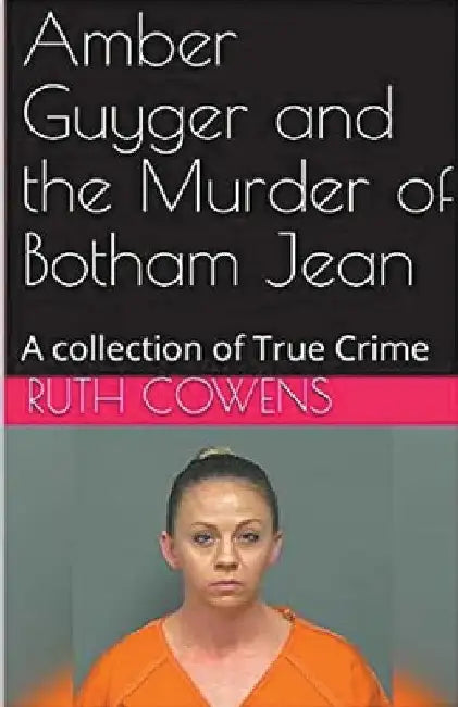 Amber Guyger and the Murder of Botham Jean by Ruth Cowens