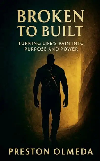 Broken to Built: Turning Life's Pain into Purpose and Power by Preston Olmeda