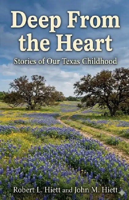 Deep From the Heart: Stories of Our Texas Childhood by Robert L. Hiett and John M. Hiett