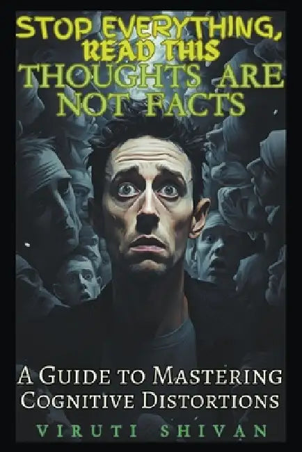 Thoughts are Not Facts - A Guide to Mastering Cognitive Distortions by Viruti Shivan
