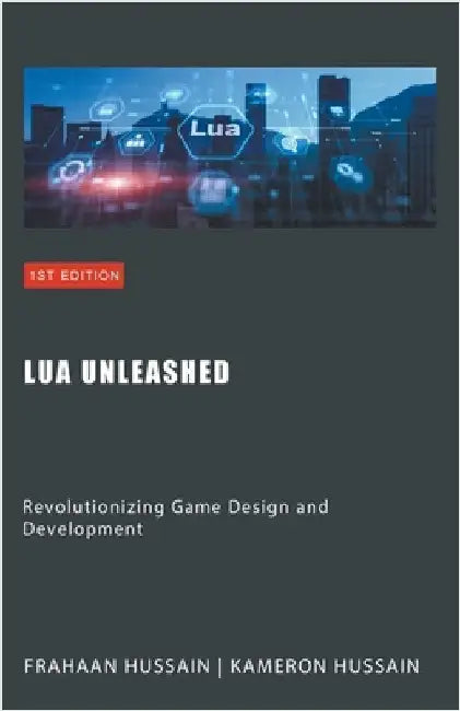 Lua Unleashed: Revolutionizing Game Design and Development by Hussain, Kameron