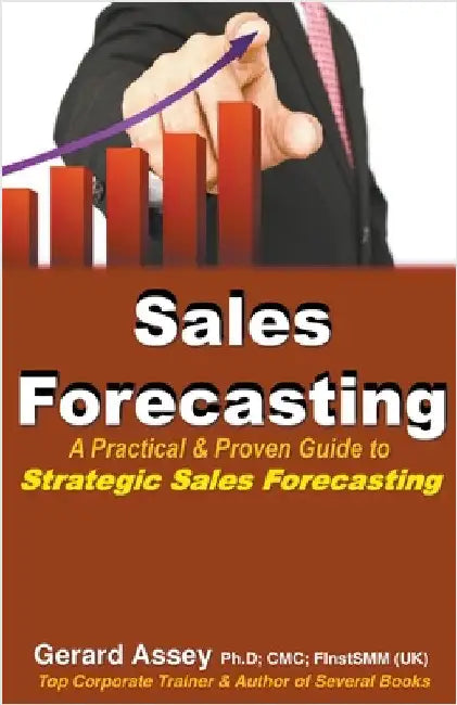 Sales Forecasting: A Practical & Proven Guide to Strategic Sales Forecasting by Assey, Gerard
