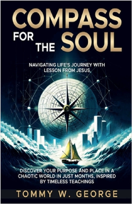 Compass for the Soul: Navigating Life's Journey with Lessons from Jesus by Tommy George