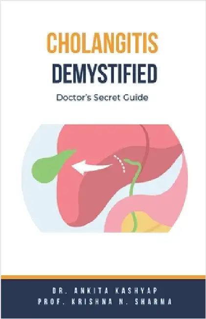 Cholangitis Demystified: Doctor's Secret Guide by Kashyap, Ankita