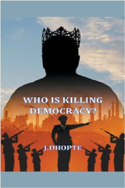 Who is killing Democracy? by Dhopte, J.