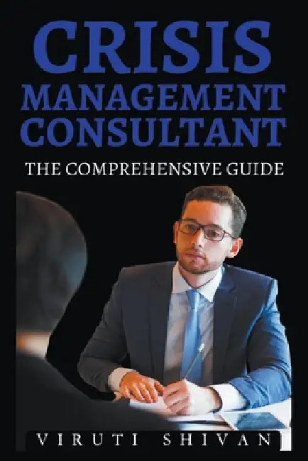Crisis Management Consultant - The Comprehensive Guide by Viruti Shivan