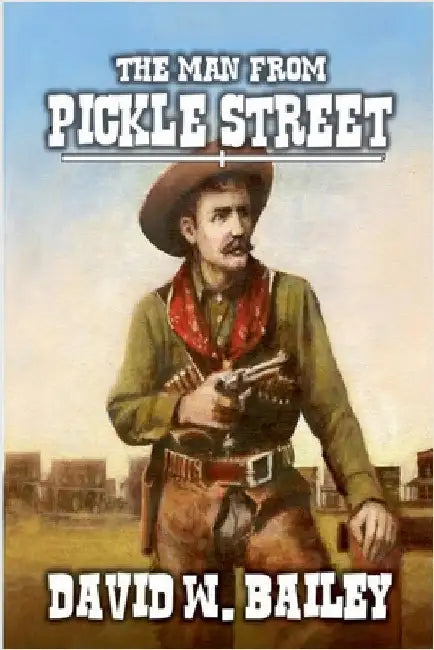 The Man from Pickle Street by David W. Bailey