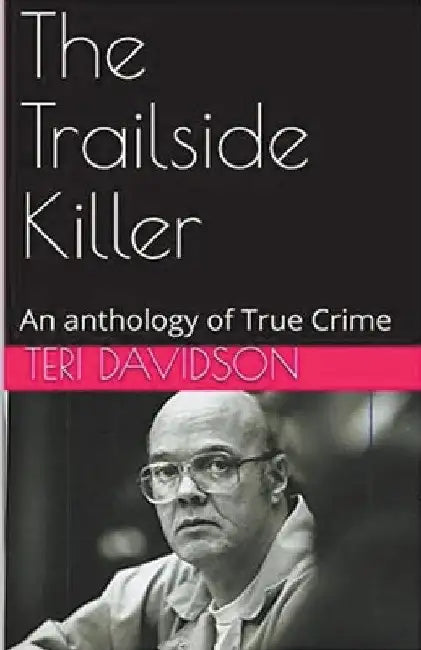 The Trailside Killer An Anthology of True Crime by Teri Davidson