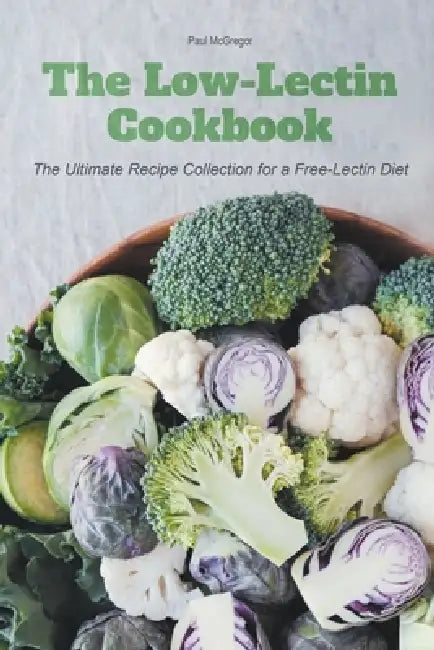The Low-Lectin Cookbook The Ultimate Recipe Collection For a Free-Lectin Diet by Paul McGregor