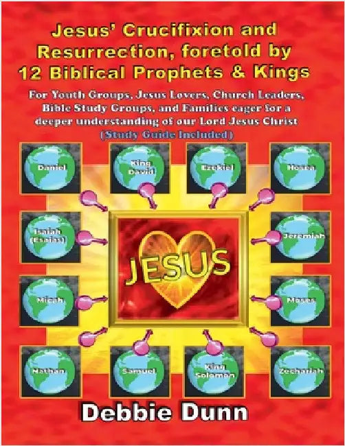 Jesus' Crucifixion and Resurrection, foretold by 12 Biblical Prophets & Kings (Study Guide included) by Dunn, Debbie