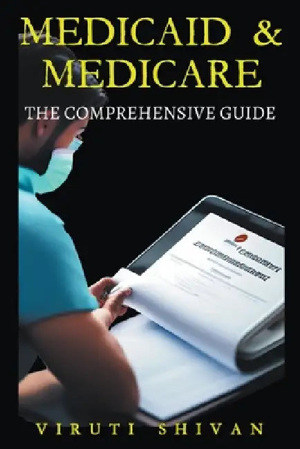 Medicaid & Medicare: The Comprehensive Guide by Viruti Satyan Shivan