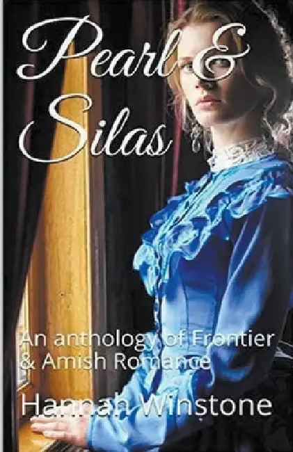 Pearl & Silas An Anthology of Frontier & Amish Romance by Hannah Winstone