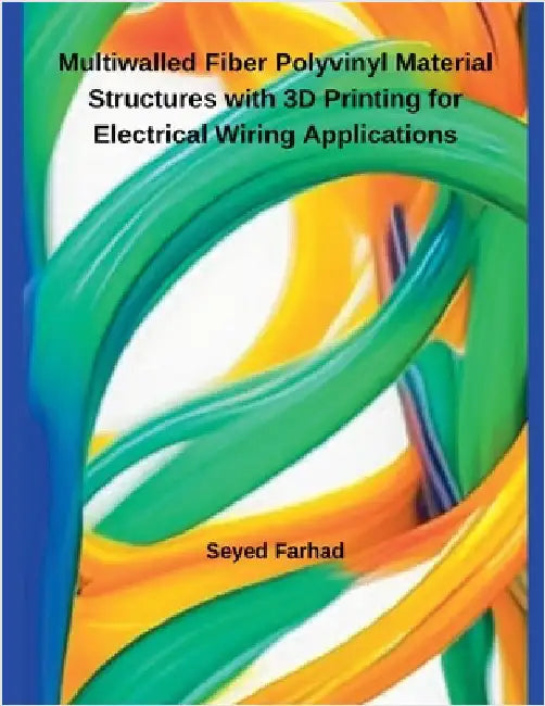 Multiwalled Fiber Polyvinyl Material Structures with 3D Printing for Electrical Wiring Applications by Seyed Farhad