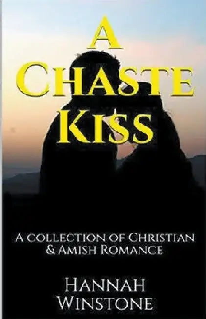 A Chaste Kiss A Collection of Christian and Amish Romance by Hannah Winstone