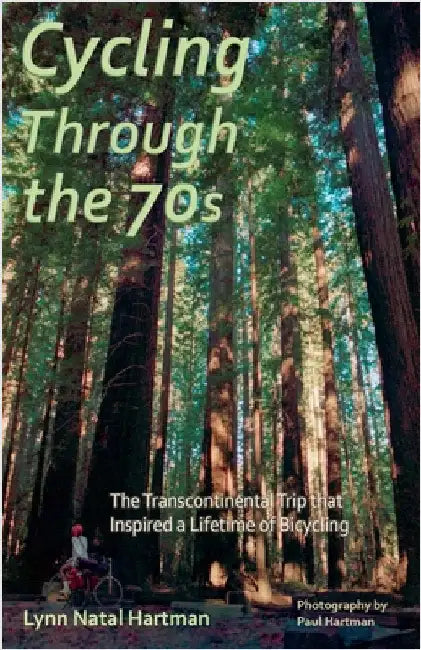 Cycling Through the 70s - The Transcontinental Trip that Inspired a Lifetime of Bicycling by Hartman, Lynn Natal