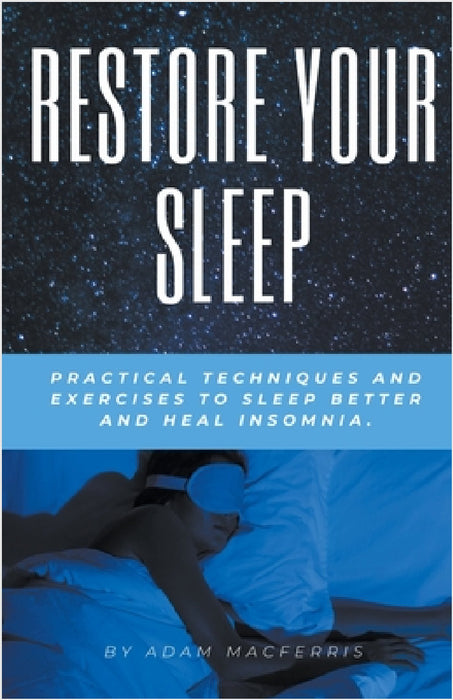 RESTORE YOUR SLEEP Practical techniques and exercises to sleep better and heal insomnia. by Adam Macferris