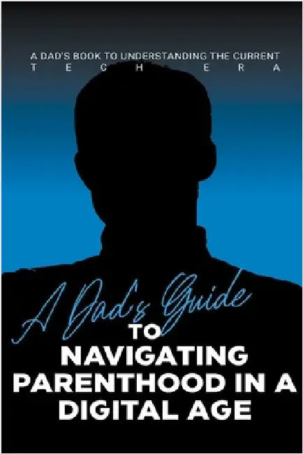 A Dad's Guide to Navigating Parenthood in a Digital Age by Publishing, Dnt