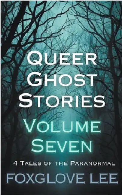 Queer Ghost Stories Volume Seven by Foxglove Lee