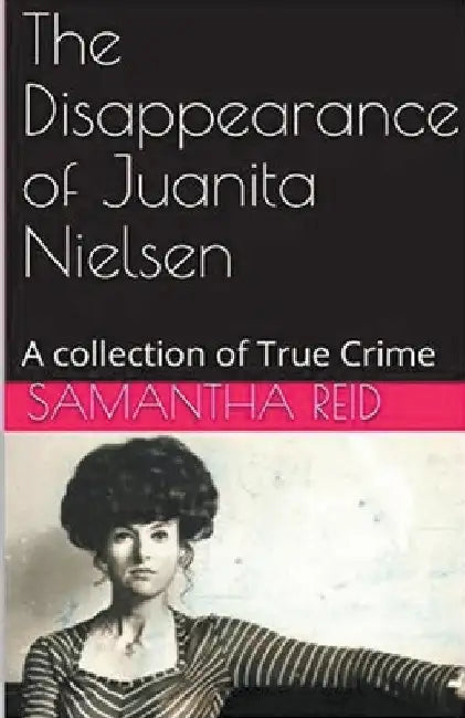 The Disappearance of Juanita Nielsen A Collection of True Crime by Samantha Reid