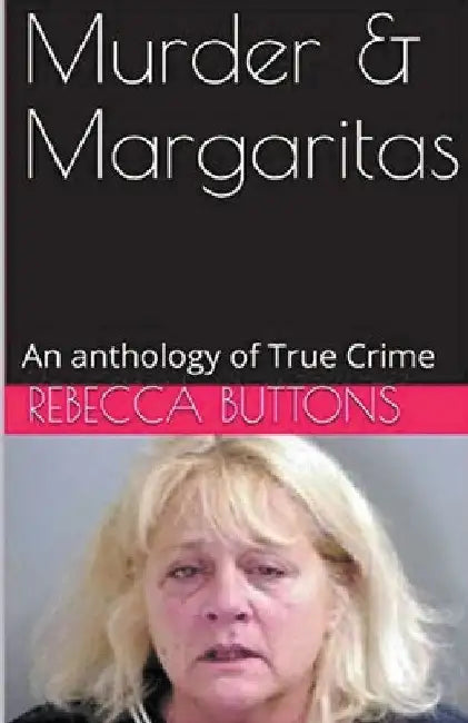 Murders & Margaritas An Anthology of True Crime by Rebecca Buttons