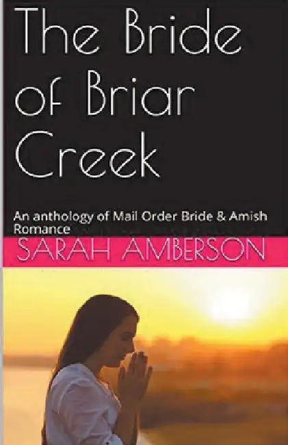 The Bride of Briar Creek An Anthology of Mail Order Bride & Amish Romance by Sarah Amberson