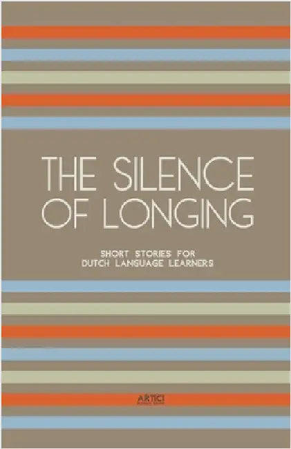 The Silence of Longing: Short Stories for Dutch Language Learners by Books, Artici Bilingual