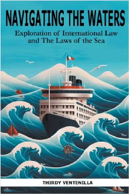 Navigating the Waters: An Exploration of International Law and the Laws of the Sea by Thirdy Ventenilla