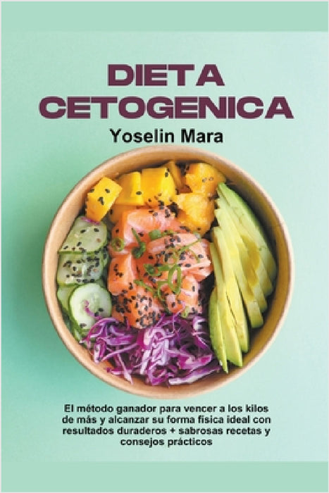 Dieta Cetogenica: El método ganador para vencer a los kilos de más y alcanzar su forma física ideal con resultados duraderos + sabrosas recetas y cons by Yoselin Mara