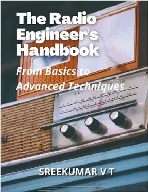 The Radio Engineer's Handbook: From Basics to Advanced Techniques by V. T. Sreekumar