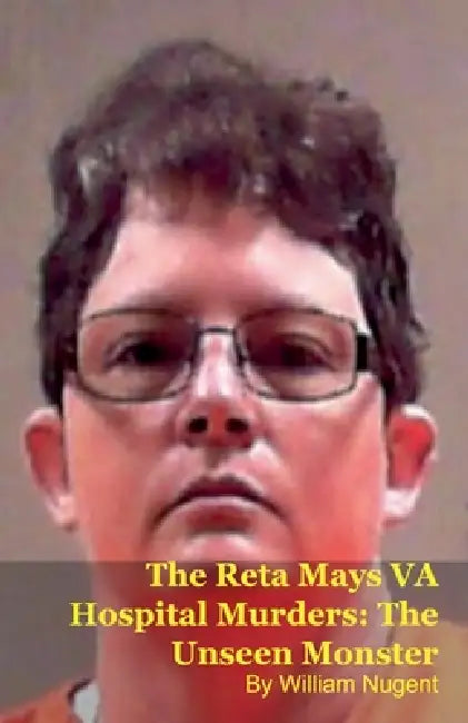 The Reta Mays VA Hospital Murders: The Unseen Monster by William Nugent