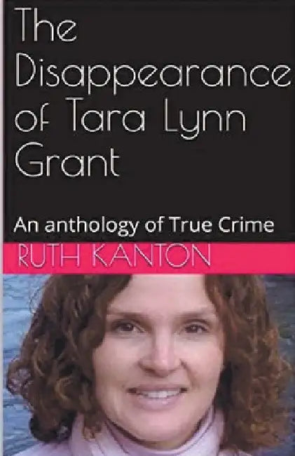 The Disappearance of Tara Lynn Grant by Ruth Kanton