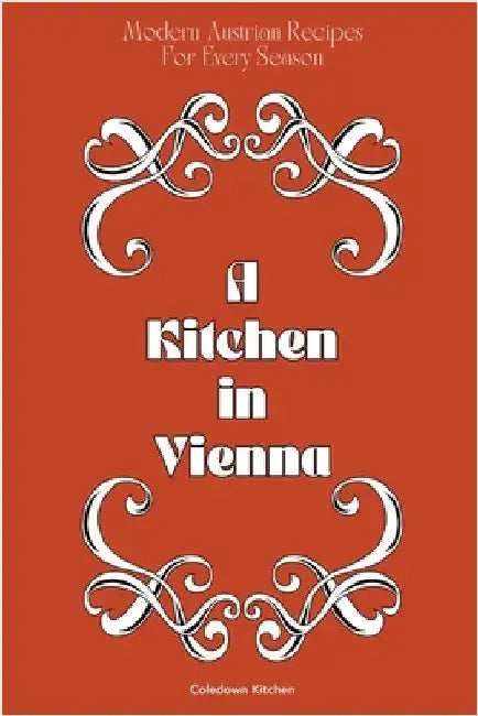 A Kitchen in Vienna: Modern Austrian Recipes For Every Season by Kitchen, Coledown