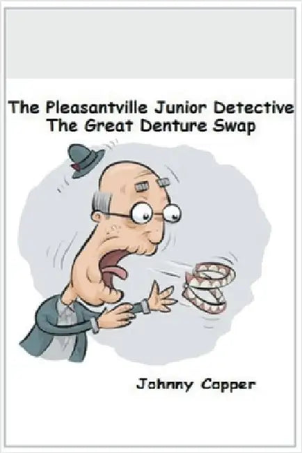 The Pleasantville Junior Detective Agency: The Great Denture Swap by Copper, Johnny
