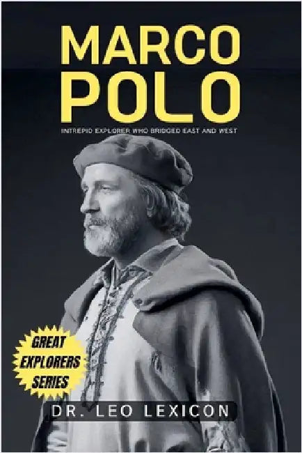 Marco Polo: Intrepid Explorer who Bridged East and West by Lexicon, Leo
