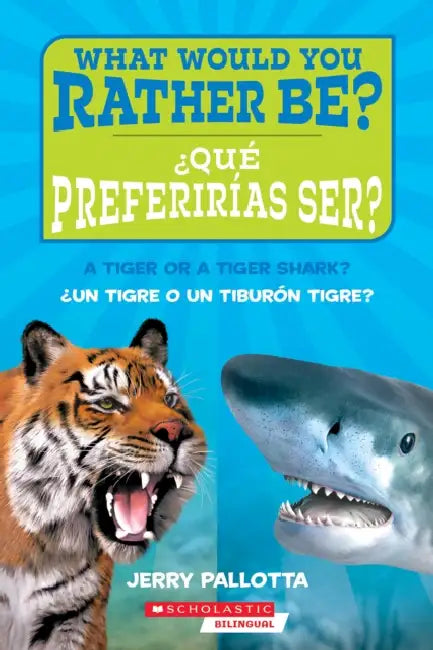 ¿Qué Preferirías Ser? ¿Un Tigre O Un Tiburón Tigre? / What Would You Rather Be? a Tiger or a Tiger Shark? by Jerry Pallotta