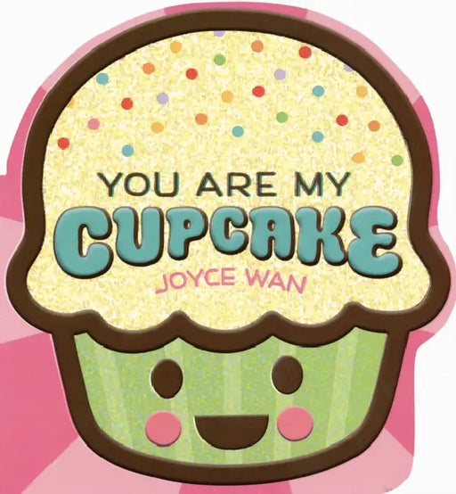 You Are My Cupcake (Shaped Board Book) by Joyce Wan, Joyce Wan