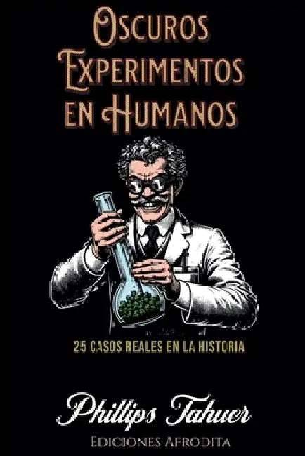 Oscuros Experimentos en Humanos by Phillips Tahuer