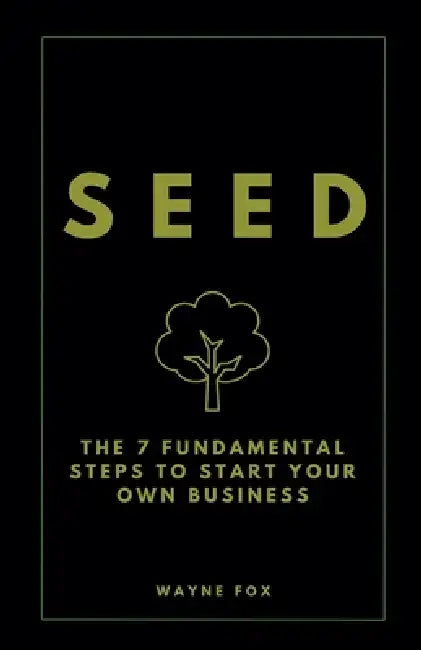 Seed: The 7 Fundamental Steps To Start Your Own Business by Wayne Fox
