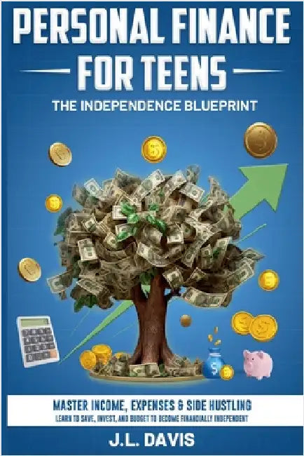 Personal Finance for Teens: The Independence Blueprint by J. L. Davis